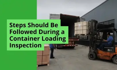 Steps Should Be Followed During a Container Loading Inspection