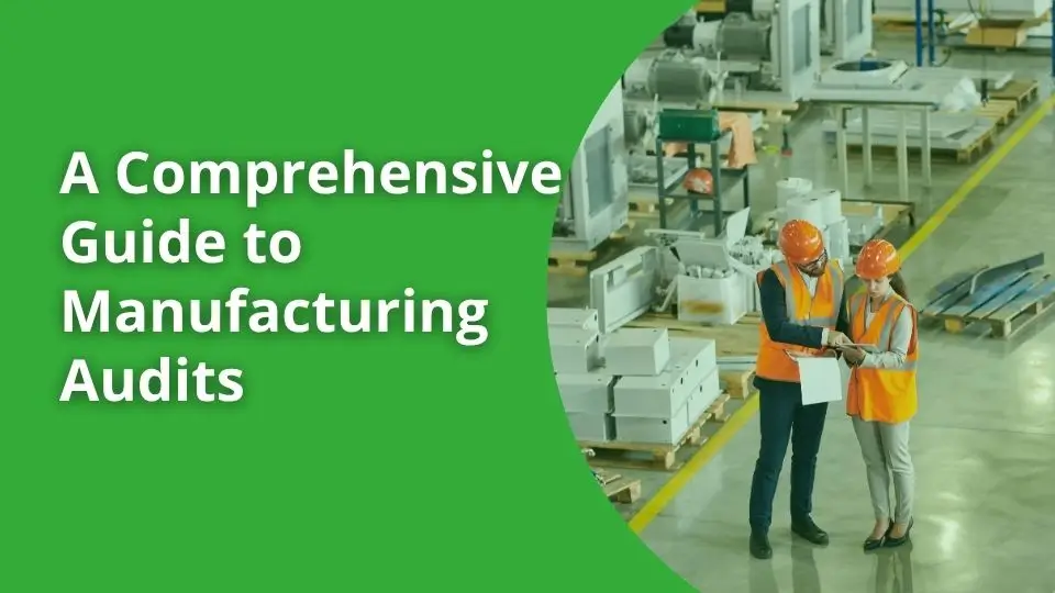 A Comprehensive Guide to Manufacturing Audits
