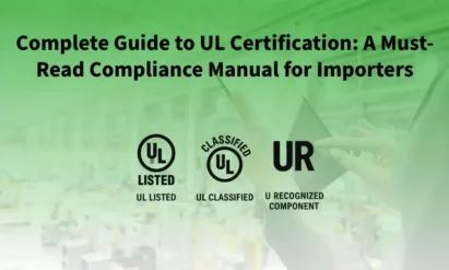 Complete Guide to UL Certification: A Must-Read Compliance Manual for Importers