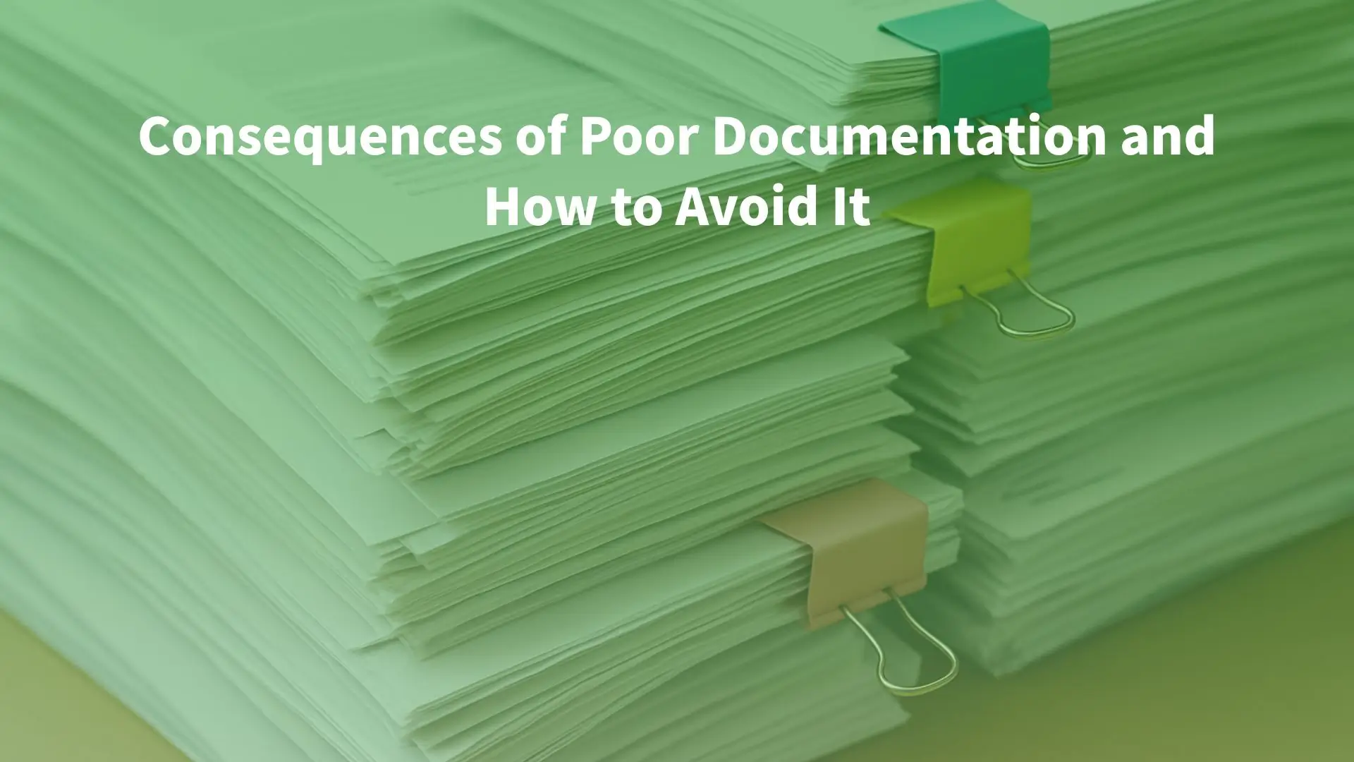 Consequences of Poor Documentation and How to Avoid It?